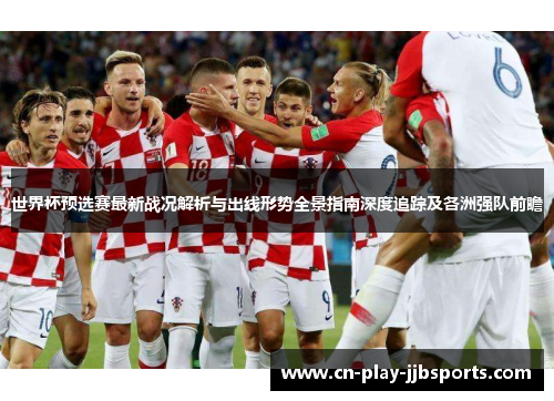 世界杯预选赛最新战况解析与出线形势全景指南深度追踪及各洲强队前瞻