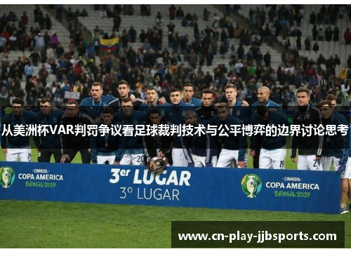 从美洲杯VAR判罚争议看足球裁判技术与公平博弈的边界讨论思考