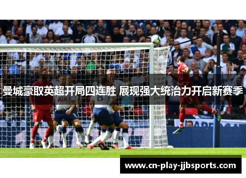 曼城豪取英超开局四连胜 展现强大统治力开启新赛季